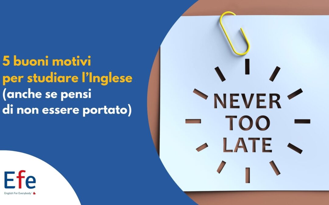 5 buoni motivi per studiare l’Inglese (anche se pensi di non essere portato)